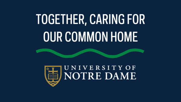 Dark blue background with text that says 'together, caring for our common home' with a green squiggle line below it. The Notre Dame academic mark sits below the green squiggle line.